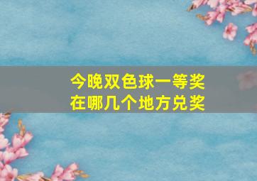 今晚双色球一等奖在哪几个地方兑奖