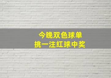 今晚双色球单挑一注红球中奖