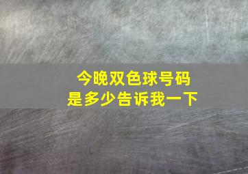 今晚双色球号码是多少告诉我一下