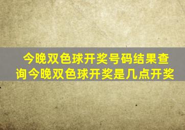 今晚双色球开奖号码结果查询今晚双色球开奖是几点开奖