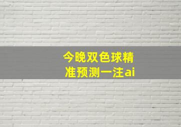 今晚双色球精准预测一注ai