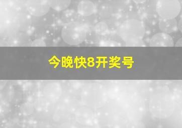 今晚快8开奖号