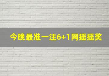 今晚最准一注6+1网摇摇奖