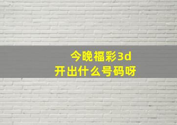 今晚福彩3d开出什么号码呀