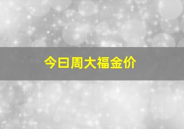 今曰周大福金价