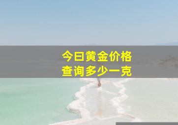 今曰黄金价格查询多少一克