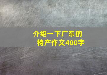 介绍一下广东的特产作文400字