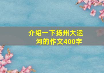 介绍一下扬州大运河的作文400字