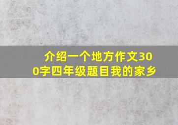 介绍一个地方作文300字四年级题目我的家乡