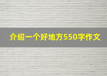 介绍一个好地方550字作文