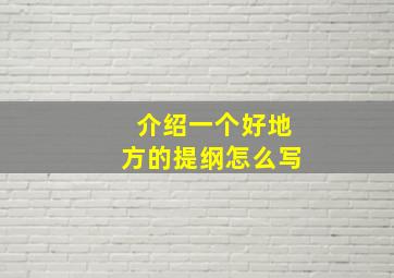 介绍一个好地方的提纲怎么写