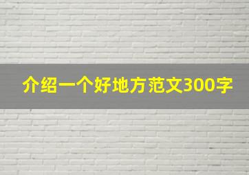 介绍一个好地方范文300字