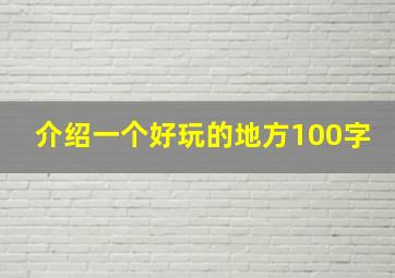 介绍一个好玩的地方100字