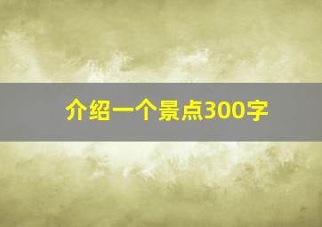 介绍一个景点300字