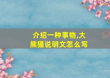 介绍一种事物,大熊猫说明文怎么写