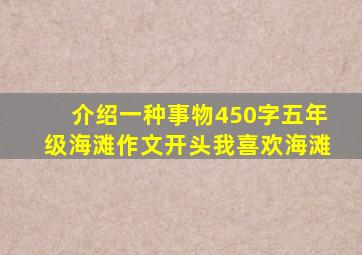 介绍一种事物450字五年级海滩作文开头我喜欢海滩