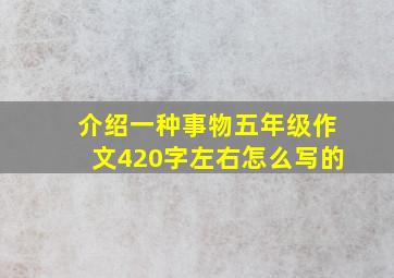 介绍一种事物五年级作文420字左右怎么写的