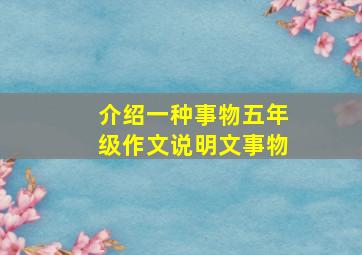 介绍一种事物五年级作文说明文事物