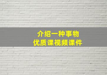 介绍一种事物优质课视频课件