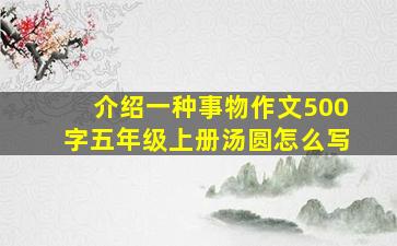 介绍一种事物作文500字五年级上册汤圆怎么写