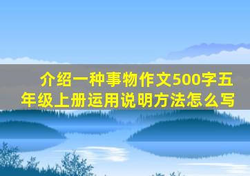 介绍一种事物作文500字五年级上册运用说明方法怎么写