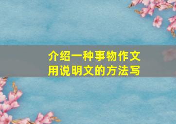 介绍一种事物作文用说明文的方法写