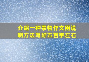 介绍一种事物作文用说明方法写好五百字左右