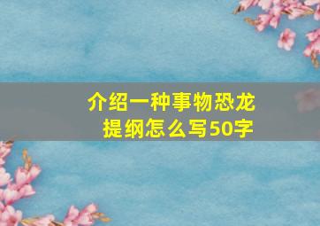 介绍一种事物恐龙提纲怎么写50字