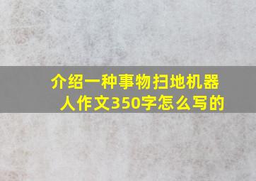 介绍一种事物扫地机器人作文350字怎么写的