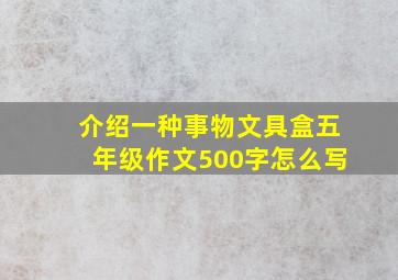 介绍一种事物文具盒五年级作文500字怎么写