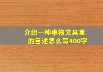 介绍一种事物文具盒的自述怎么写400字