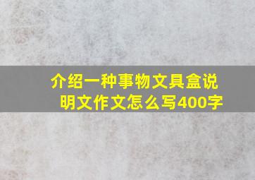 介绍一种事物文具盒说明文作文怎么写400字