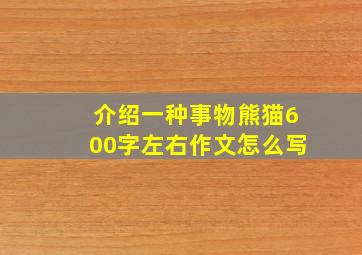 介绍一种事物熊猫600字左右作文怎么写