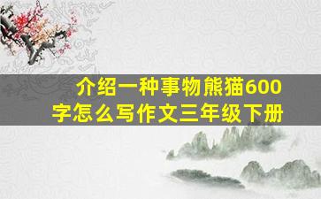 介绍一种事物熊猫600字怎么写作文三年级下册