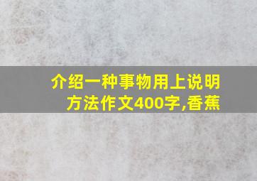 介绍一种事物用上说明方法作文400字,香蕉