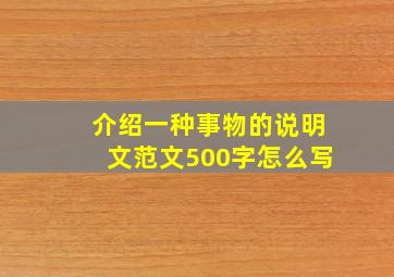 介绍一种事物的说明文范文500字怎么写