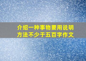 介绍一种事物要用说明方法不少于五百字作文