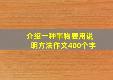 介绍一种事物要用说明方法作文400个字