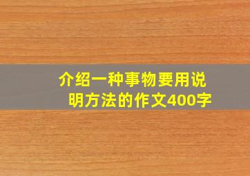 介绍一种事物要用说明方法的作文400字