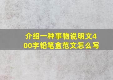 介绍一种事物说明文400字铅笔盒范文怎么写