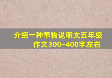 介绍一种事物说明文五年级作文300~400字左右