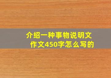 介绍一种事物说明文作文450字怎么写的