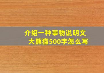 介绍一种事物说明文大熊猫500字怎么写