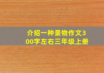 介绍一种景物作文300字左右三年级上册