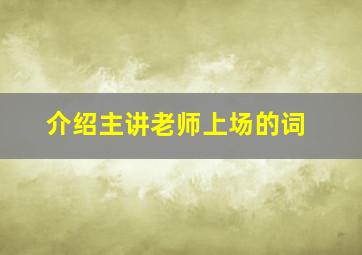 介绍主讲老师上场的词