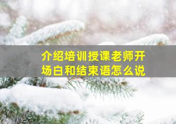 介绍培训授课老师开场白和结束语怎么说