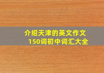 介绍天津的英文作文150词初中词汇大全