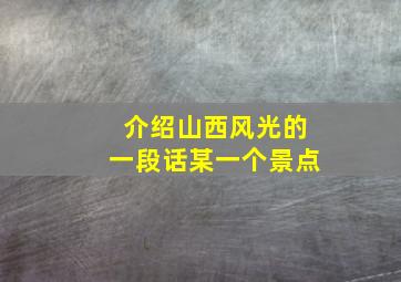 介绍山西风光的一段话某一个景点