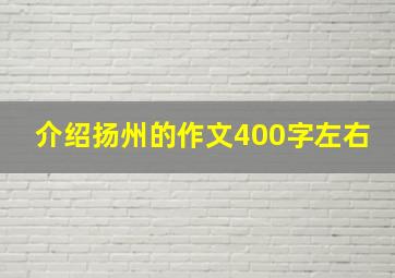 介绍扬州的作文400字左右