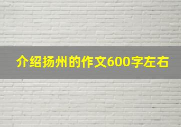 介绍扬州的作文600字左右